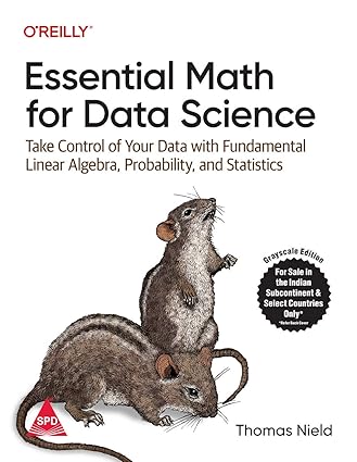 Essential Math for Data Science: Take Control of Your Data with Fundamental Linear Algebra, Probability, and Statistics